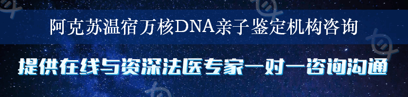 阿克苏温宿万核DNA亲子鉴定机构咨询